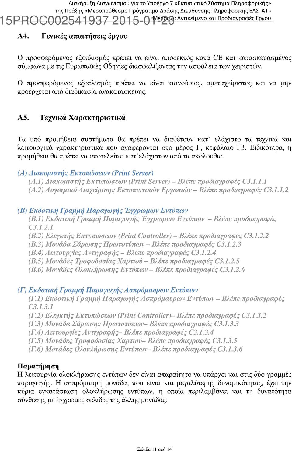 Ο προσφερόµενος εξοπλισµός πρέπει να είναι καινούριος, αµεταχείριστος και να µην προέρχεται από διαδικασία ανακατασκευής. Α5.