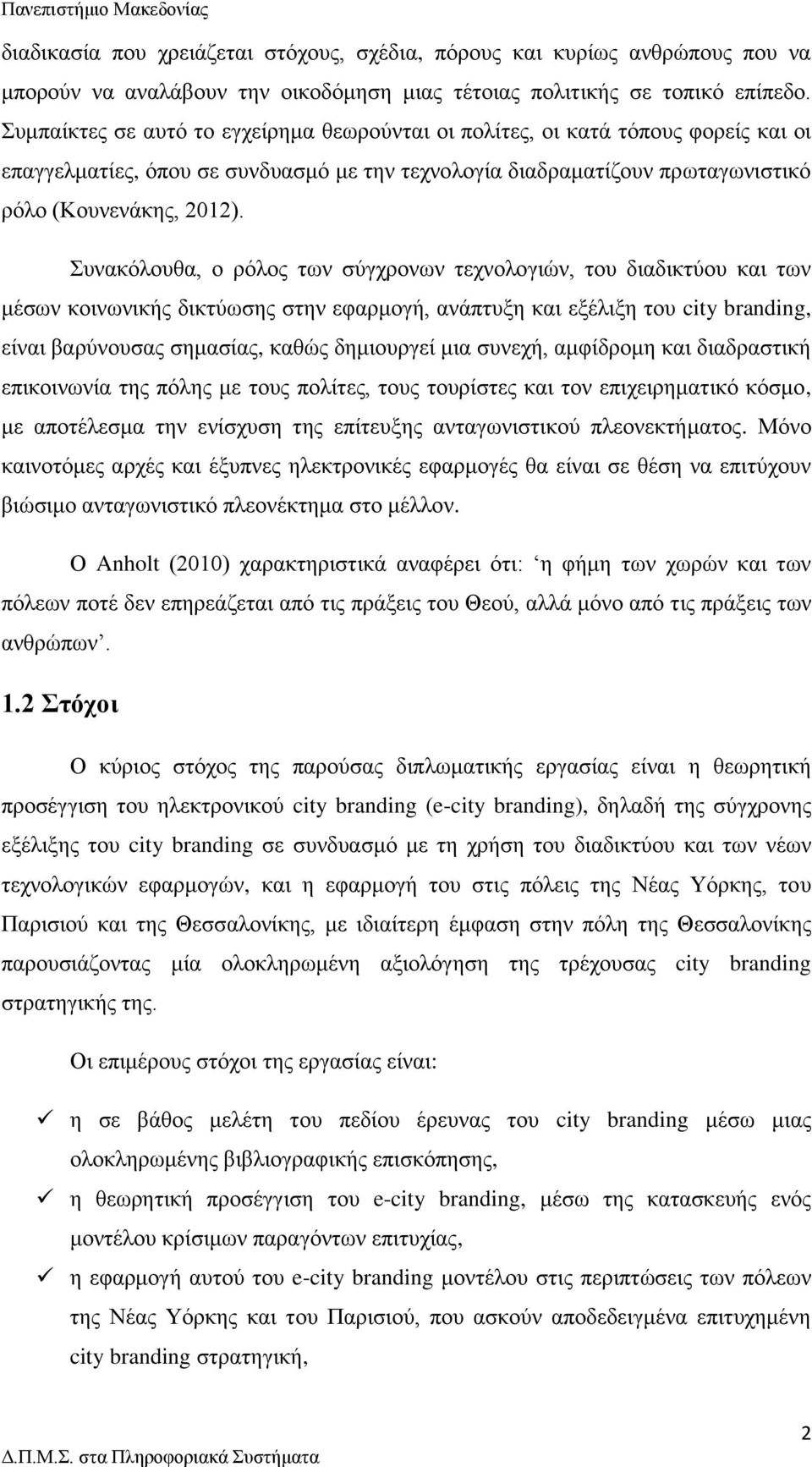 Συνακόλουθα, ο ρόλος των σύγχρονων τεχνολογιών, του διαδικτύου και των μέσων κοινωνικής δικτύωσης στην εφαρμογή, ανάπτυξη και εξέλιξη του city branding, είναι βαρύνουσας σημασίας, καθώς δημιουργεί