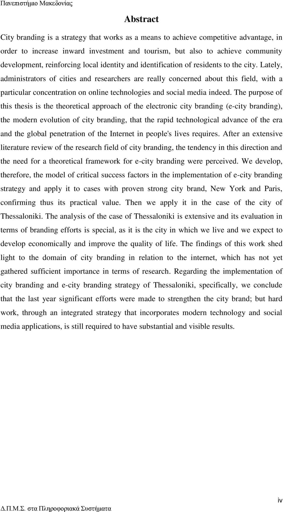 Lately, administrators of cities and researchers are really concerned about this field, with a particular concentration on online technologies and social media indeed.