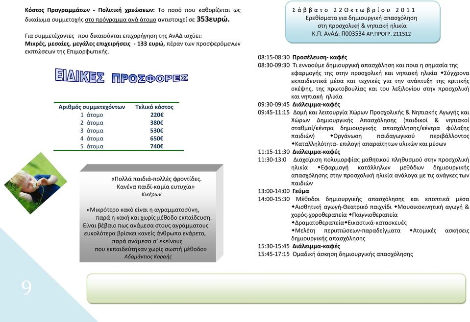 Αριθμός συμμετεχόντων Τελικό κόστος 1 άτομο 220 2 άτομα 380 3 άτομα 530 4 άτομα 650 5 άτομα 740 «Πολλά παιδιά-πολλές φροντίδες.