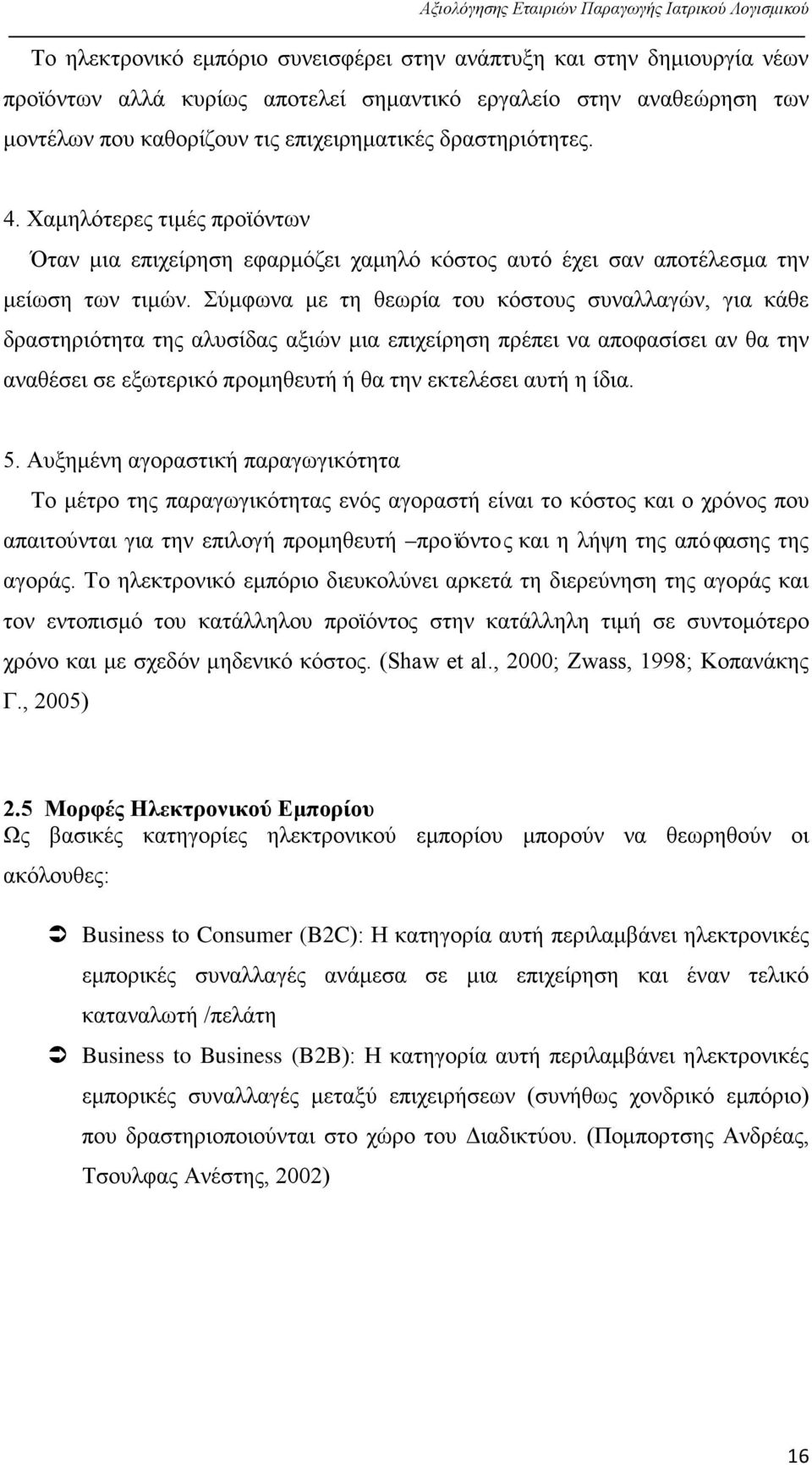 Σύμφωνα με τη θεωρία του κόστους συναλλαγών, για κάθε δραστηριότητα της αλυσίδας αξιών μια επιχείρηση πρέπει να αποφασίσει αν θα την αναθέσει σε εξωτερικό προμηθευτή ή θα την εκτελέσει αυτή η ίδια. 5.