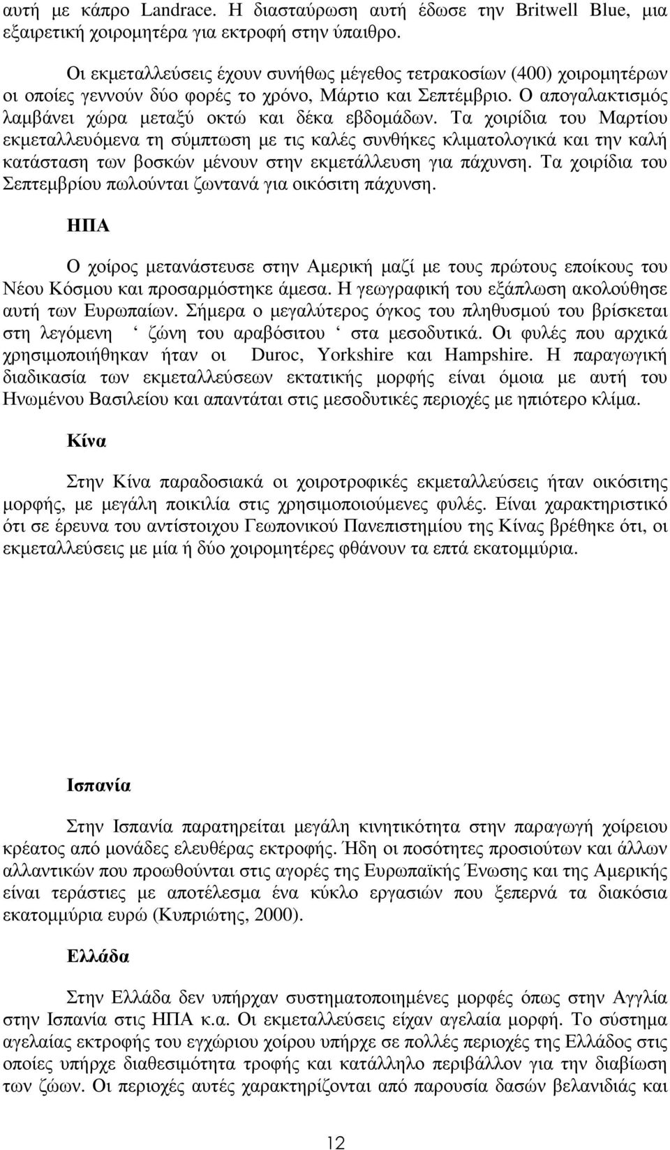 Τα χοιρίδια του Μαρτίου εκµεταλλευόµενα τη σύµπτωση µε τις καλές συνθήκες κλιµατολογικά και την καλή κατάσταση των βοσκών µένουν στην εκµετάλλευση για πάχυνση.