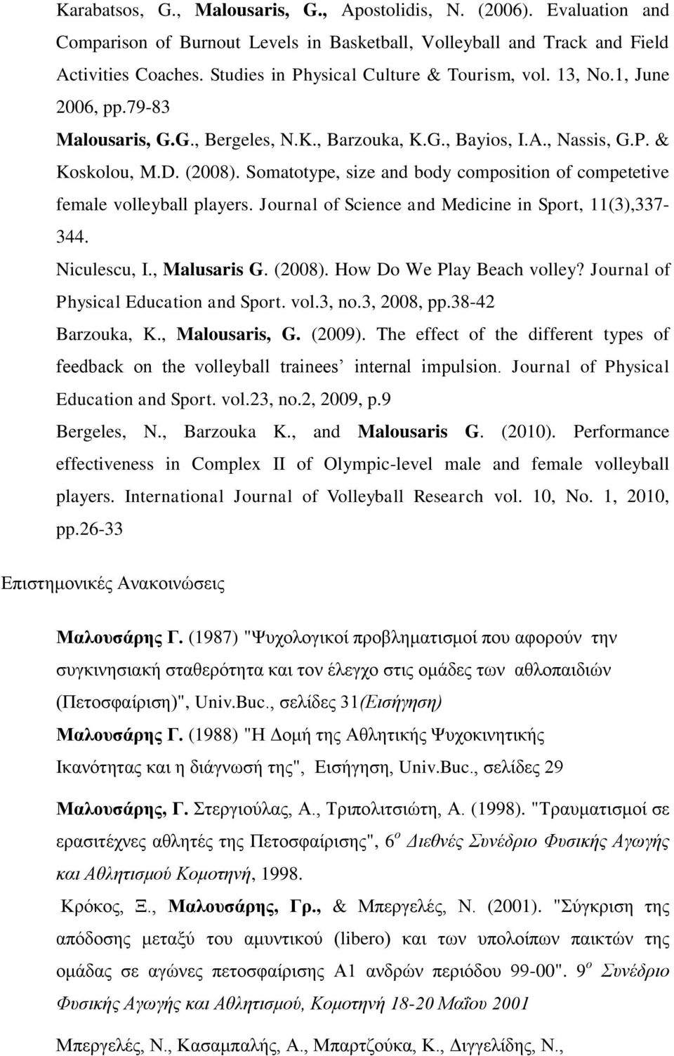 Somatotype, size and body composition of competetive female volleyball players. Journal of Science and Medicine in Sport, 11(3),337-344. Niculescu, I., Malusaris G. (2008).