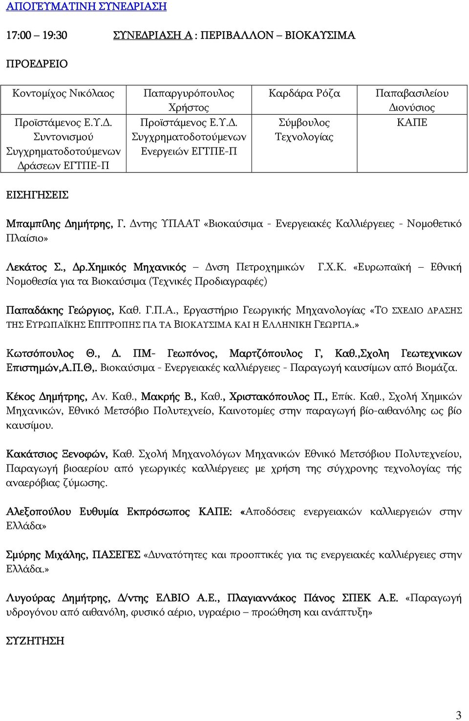 ντης «Βιοκαύσιμα - Ενεργειακές Καλλιέργειες - Νομοθετικό Πλαίσιο» Λεκάτος Σ., ρ.χημικός Μηχανικός νση Πετροχημικών Νομοθεσία για τα Βιοκαύσιμα (Τεχνικές Προδιαγραφές) Γ.Χ.Κ. «Ευρωπαϊκή Εθνική Παπαδάκης Γεώργιος, Καθ.