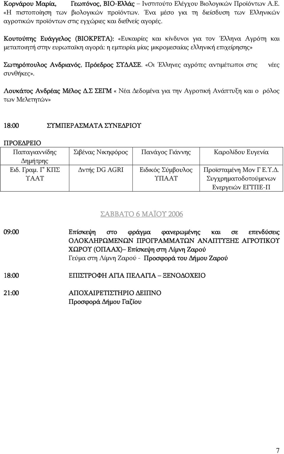 Κουτούπης Ευάγγελος (ΒΙΟΚΡΕΤΑ): «Ευκαιρίες και κίνδυνοι για τον Έλληνα Αγρότη και μεταποιητή στην ευρωπαϊκη αγορά: η εμπειρία μίας μικρομεσαίας ελληνική επιχείρησης» Σωτηρόπουλος Ανδριανός, Πρόεδρος