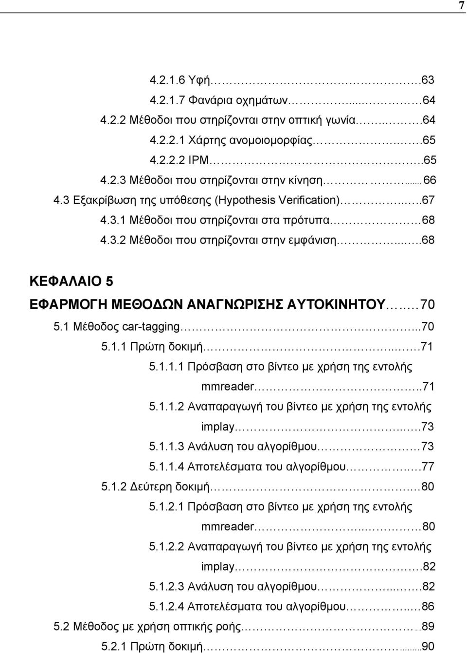 ....68 ΚΕΦΑΛΑΙΟ 5 ΕΦΑΡΜΟΓΗ ΜΕΘΟΔΩΝ ΑΝΑΓΝΩΡΙΣΗΣ ΑΥΤΟΚΙΝΗΤΟΥ.. 70 5.1 Μέθοδος car-tagging...70 5.1.1 Πρώτη δοκιμή...71 5.1.1.1 Πρόσβαση στο βίντεο με χρήση της εντολής mmreader..71 5.1.1.2 Αναπαραγωγή του βίντεο με χρήση της εντολής implay.