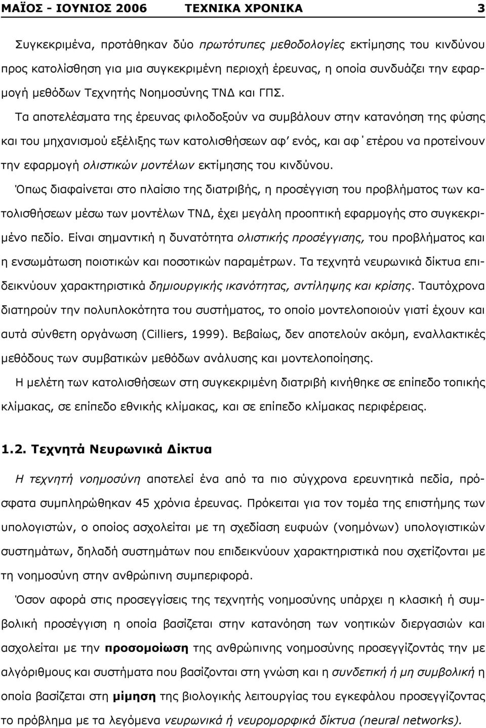 Τα αποτελέσματα της έρευνας φιλοδοξούν να συμβάλουν στην κατανόηση της φύσης και του μηχανισμού εξέλιξης των κατολισθήσεων αφ ενός, και αφ ετέρου να προτείνουν την εφαρμογή ολιστικών μοντέλων