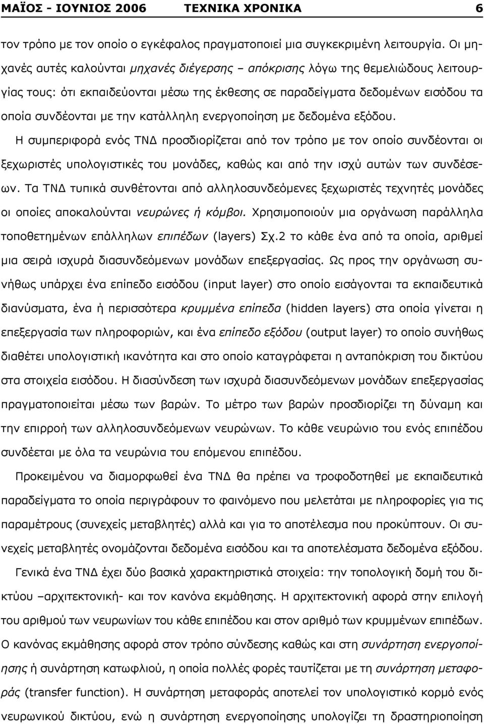 ενεργοποίηση με δεδομένα εξόδου. Η συμπεριφορά ενός ΤΝΔ προσδιορίζεται από τον τρόπο με τον οποίο συνδέονται οι ξεχωριστές υπολογιστικές του μονάδες, καθώς και από την ισχύ αυτών των συνδέσεων.