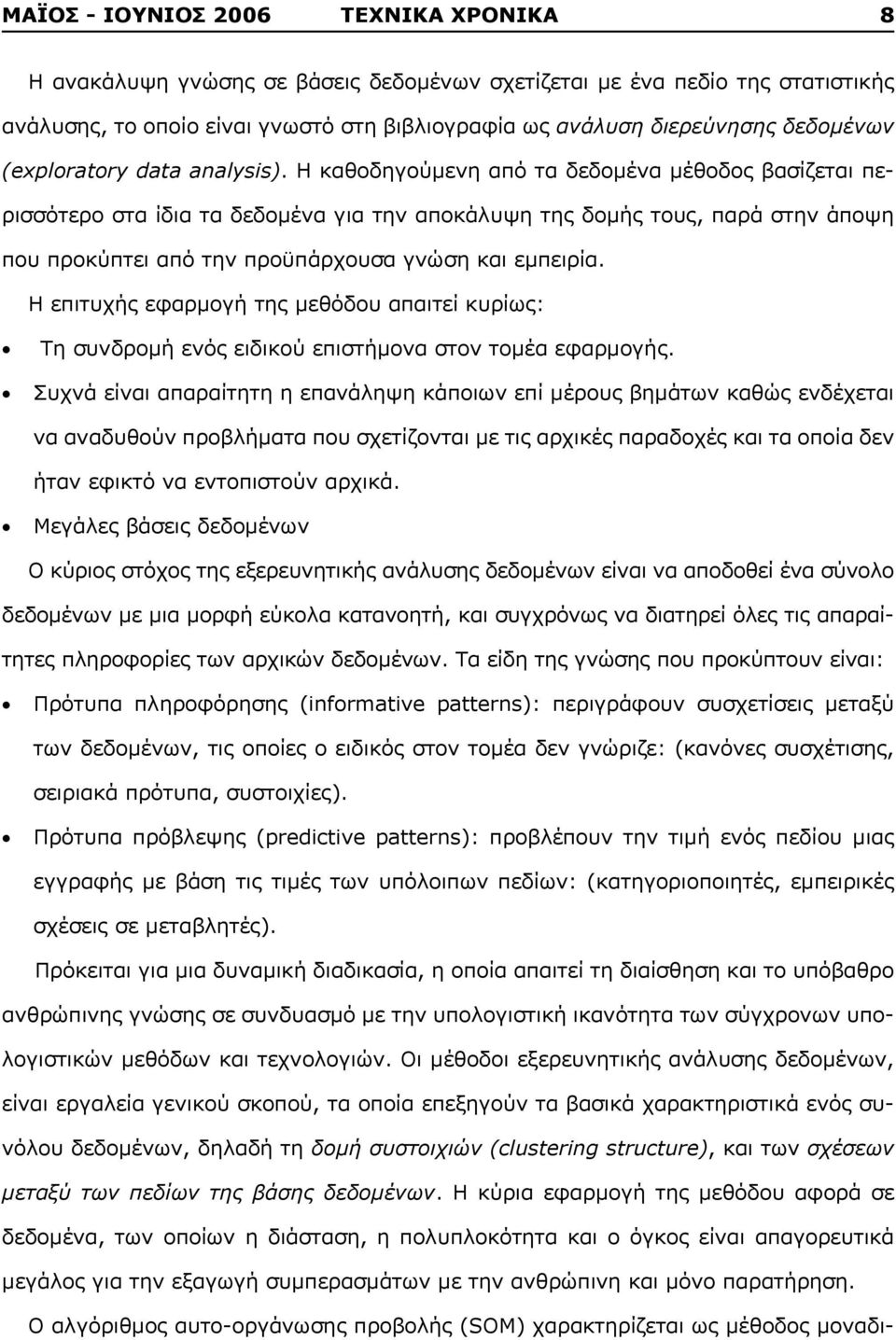 Η καθοδηγούμενη από τα δεδομένα μέθοδος βασίζεται περισσότερο στα ίδια τα δεδομένα για την αποκάλυψη της δομής τους, παρά στην άποψη που προκύπτει από την προϋπάρχουσα γνώση και εμπειρία.