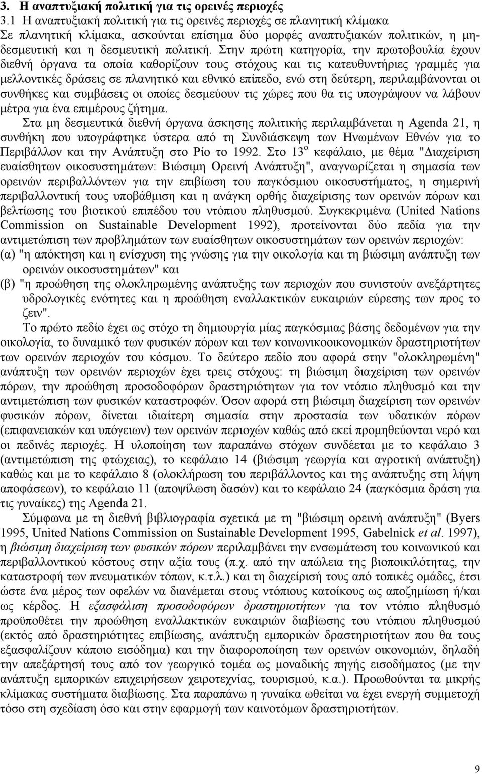 Στην πρώτη κατηγορία, την πρωτοβουλία έχουν διεθνή όργανα τα οποία καθορίζουν τους στόχους και τις κατευθυντήριες γραµµές για µελλοντικές δράσεις σε πλανητικό και εθνικό επίπεδο, ενώ στη δεύτερη,