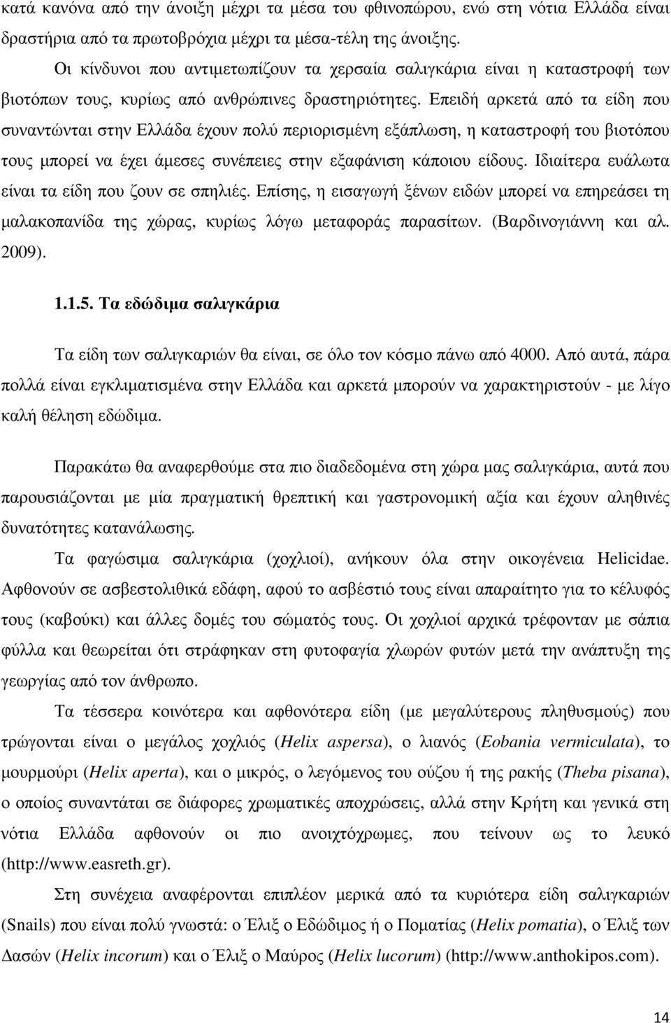 Επειδή αρκετά από τα είδη που συναντώνται στην Ελλάδα έχουν πολύ περιορισµένη εξάπλωση, η καταστροφή του βιοτόπου τους µπορεί να έχει άµεσες συνέπειες στην εξαφάνιση κάποιου είδους.