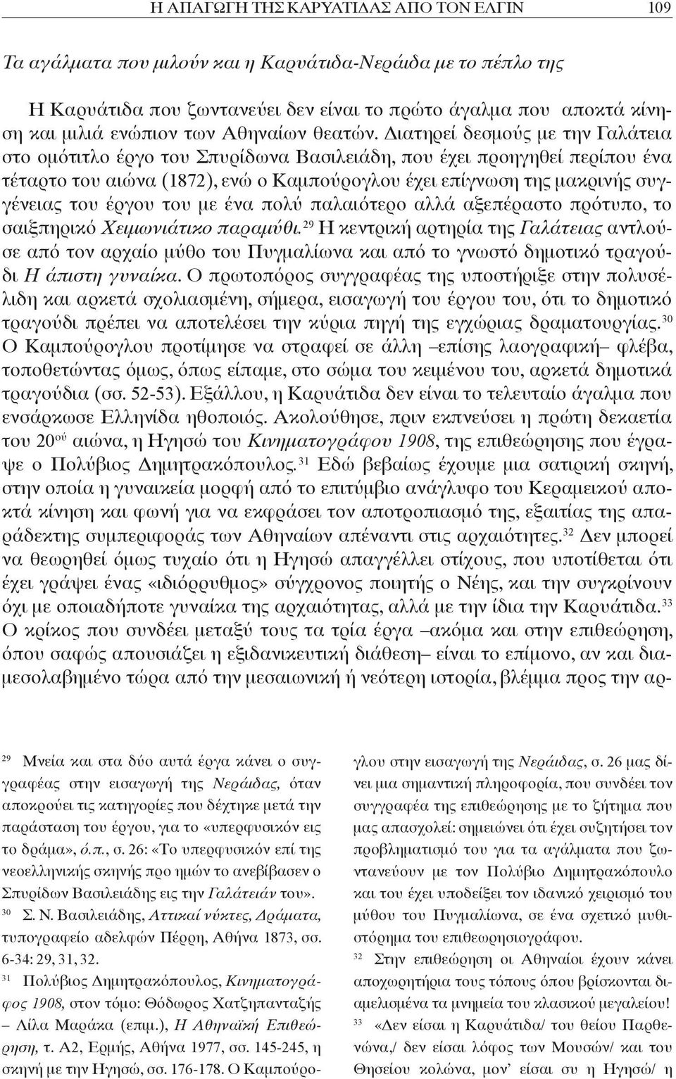 Διατηρεί δεσμούς με την Γαλάτεια στο ομότιτλο έργο του Σπυρίδωνα Βασιλειάδη, που έχει προηγηθεί περίπου ένα τέταρτο του αιώνα (1872), ενώ ο Καμπούρογλου έχει επίγνωση της μακρινής συγγένειας του