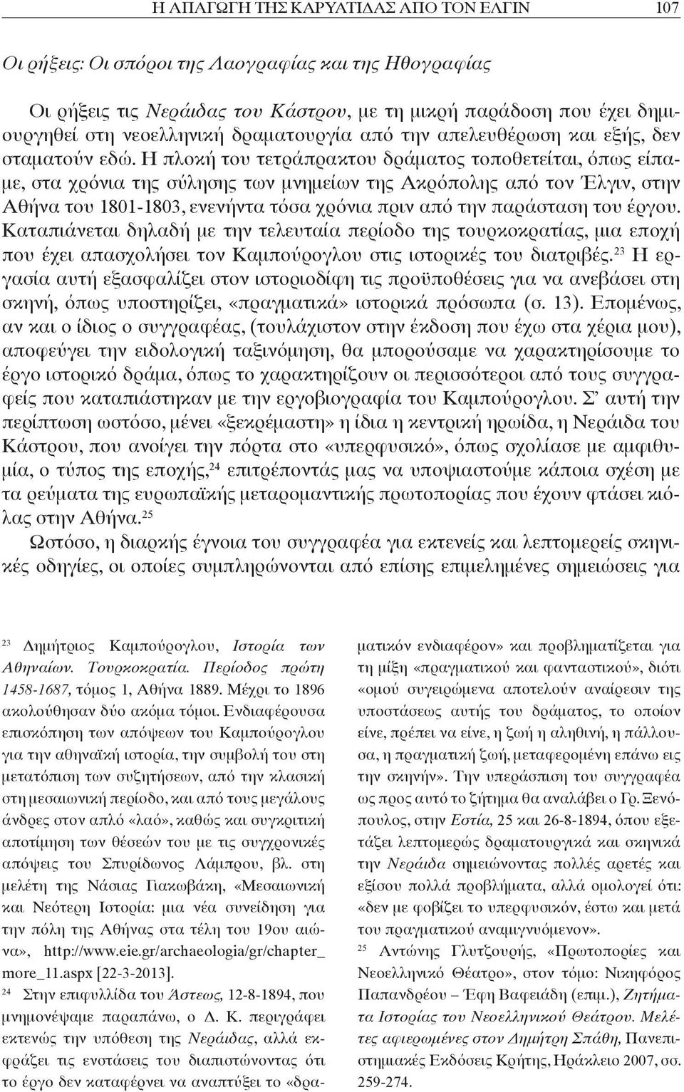 Η πλοκή του τετράπρακτου δράματος τοποθετείται, όπως είπαμε, στα χρόνια της σύλησης των μνημείων της Ακρόπολης από τον Έλγιν, στην Αθήνα του 1801-1803, ενενήντα τόσα χρόνια πριν από την παράσταση του