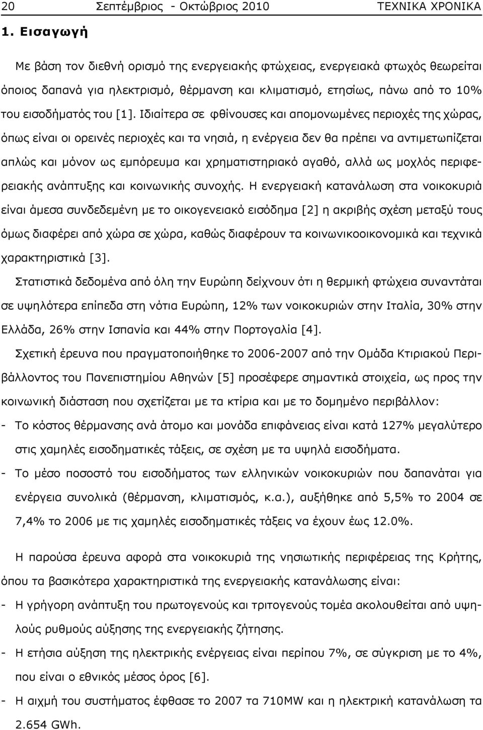 Ιδιαίτερα σε φθίνουσες και απομονωμένες περιοχές της χώρας, όπως είναι οι ορεινές περιοχές και τα νησιά, η ενέργεια δεν θα πρέπει να αντιμετωπίζεται απλώς και μόνον ως εμπόρευμα και χρηματιστηριακό