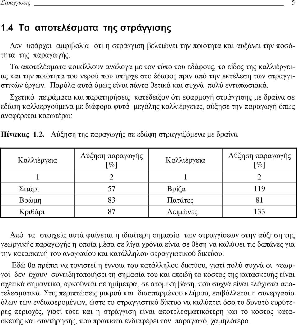 Σχετικά πειράματα και παρατηρήσεις κατέδειξαν ότι εφαρμογή στράγγισης με δραίνα σε εδάφη καλλιεργούμενα με διάφορα φυτά μεγάλης καλλιέργειας, αύξησε την παραγωγή όπως αναφέρεται κατωτέρω: Πίνακας