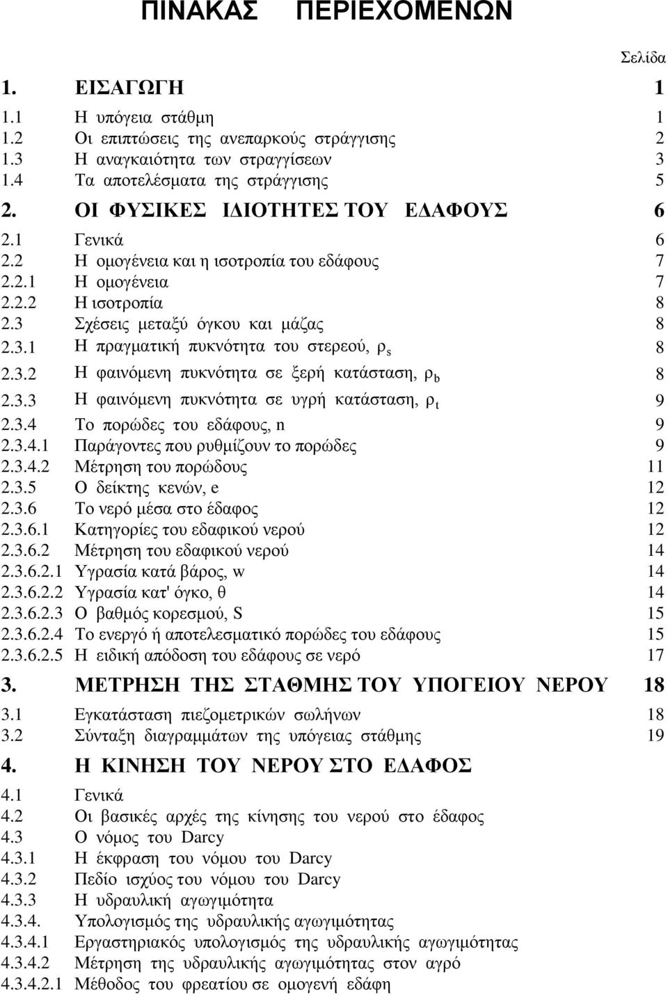 κατάσταση, ρ b 8 33 Η φαινόμενη πυκνότητα σε υγρή κατάσταση, ρ t 9 34 Το πορώδες του εδάφους, n 9 34 Παράγοντες που ρυθμίζουν το πορώδες 9 34 Μέτρηση του πορώδους 35 Ο δείκτης κενών, e 36 Το νερό