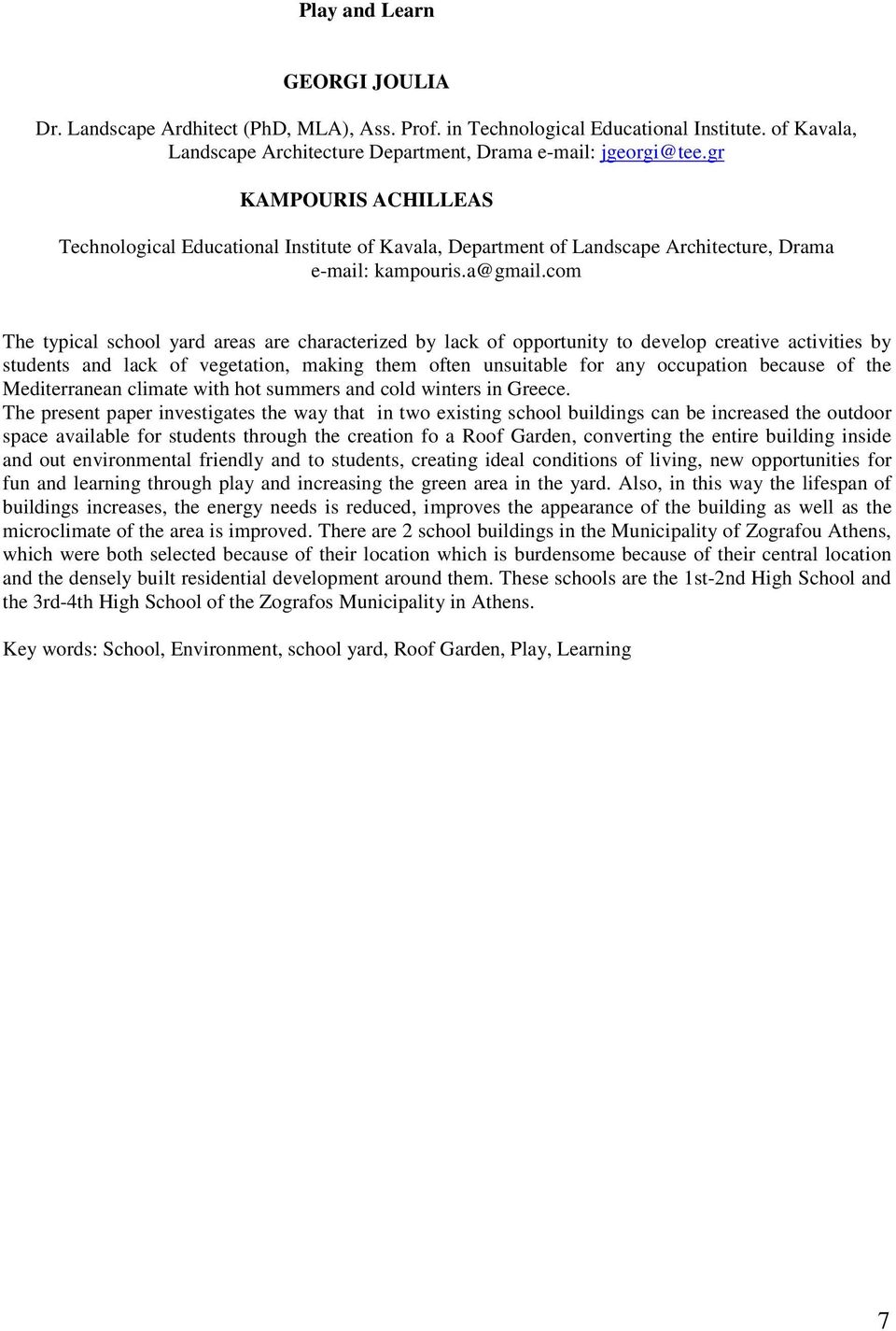 com The typical school yard areas are characterized by lack of opportunity to develop creative activities by students and lack of vegetation, making them often unsuitable for any occupation because