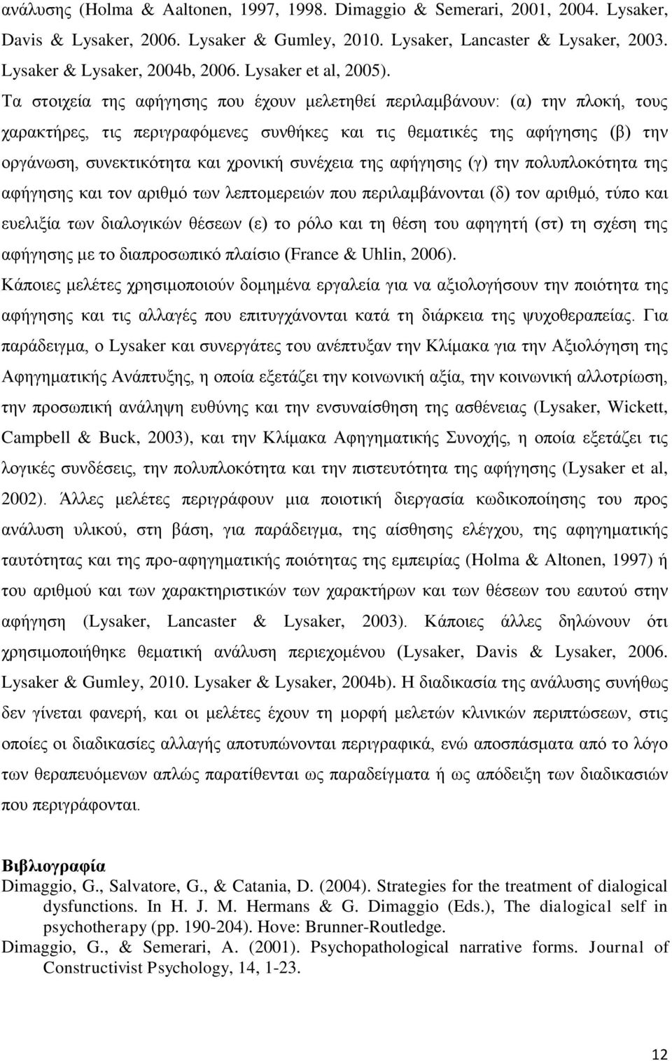 Τα στοιχεία της αφήγησης που έχουν μελετηθεί περιλαμβάνουν: (α) την πλοκή, τους χαρακτήρες, τις περιγραφόμενες συνθήκες και τις θεματικές της αφήγησης (β) την οργάνωση, συνεκτικότητα και χρονική