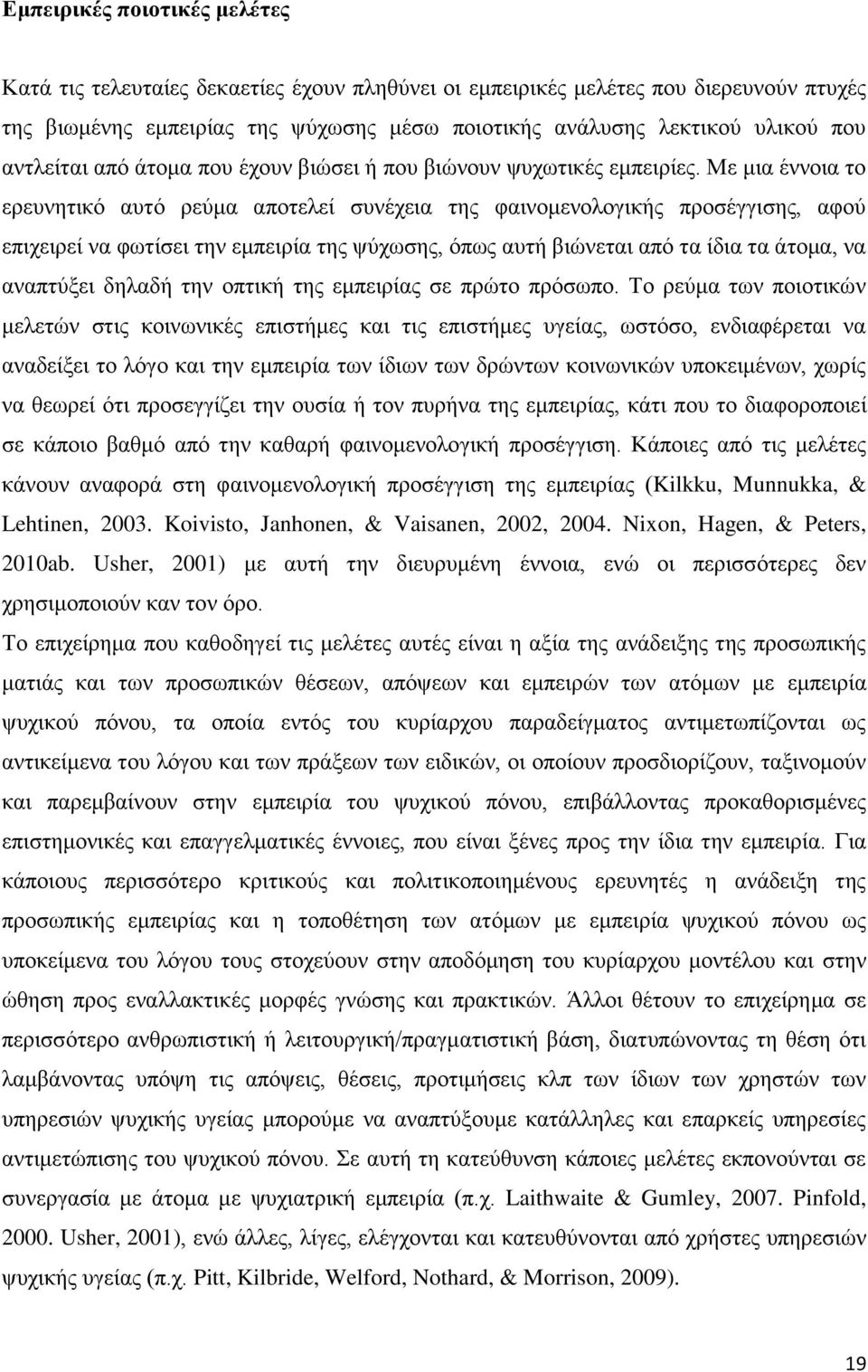 Με μια έννοια το ερευνητικό αυτό ρεύμα αποτελεί συνέχεια της φαινομενολογικής προσέγγισης, αφού επιχειρεί να φωτίσει την εμπειρία της ψύχωσης, όπως αυτή βιώνεται από τα ίδια τα άτομα, να αναπτύξει