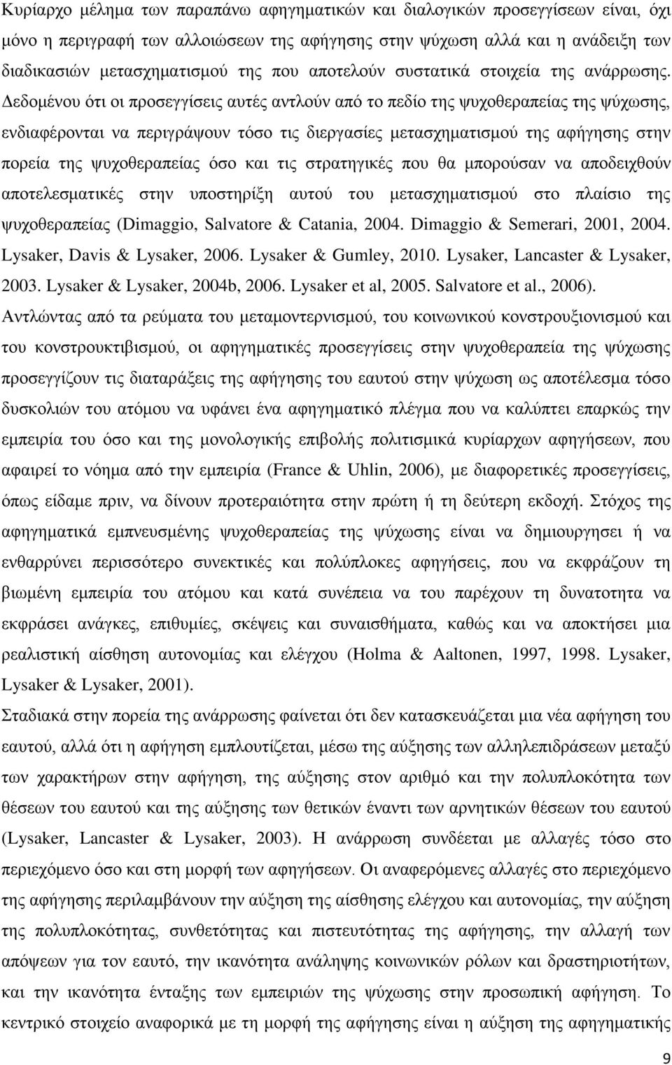 Δεδομένου ότι οι προσεγγίσεις αυτές αντλούν από το πεδίο της ψυχοθεραπείας της ψύχωσης, ενδιαφέρονται να περιγράψουν τόσο τις διεργασίες μετασχηματισμού της αφήγησης στην πορεία της ψυχοθεραπείας όσο