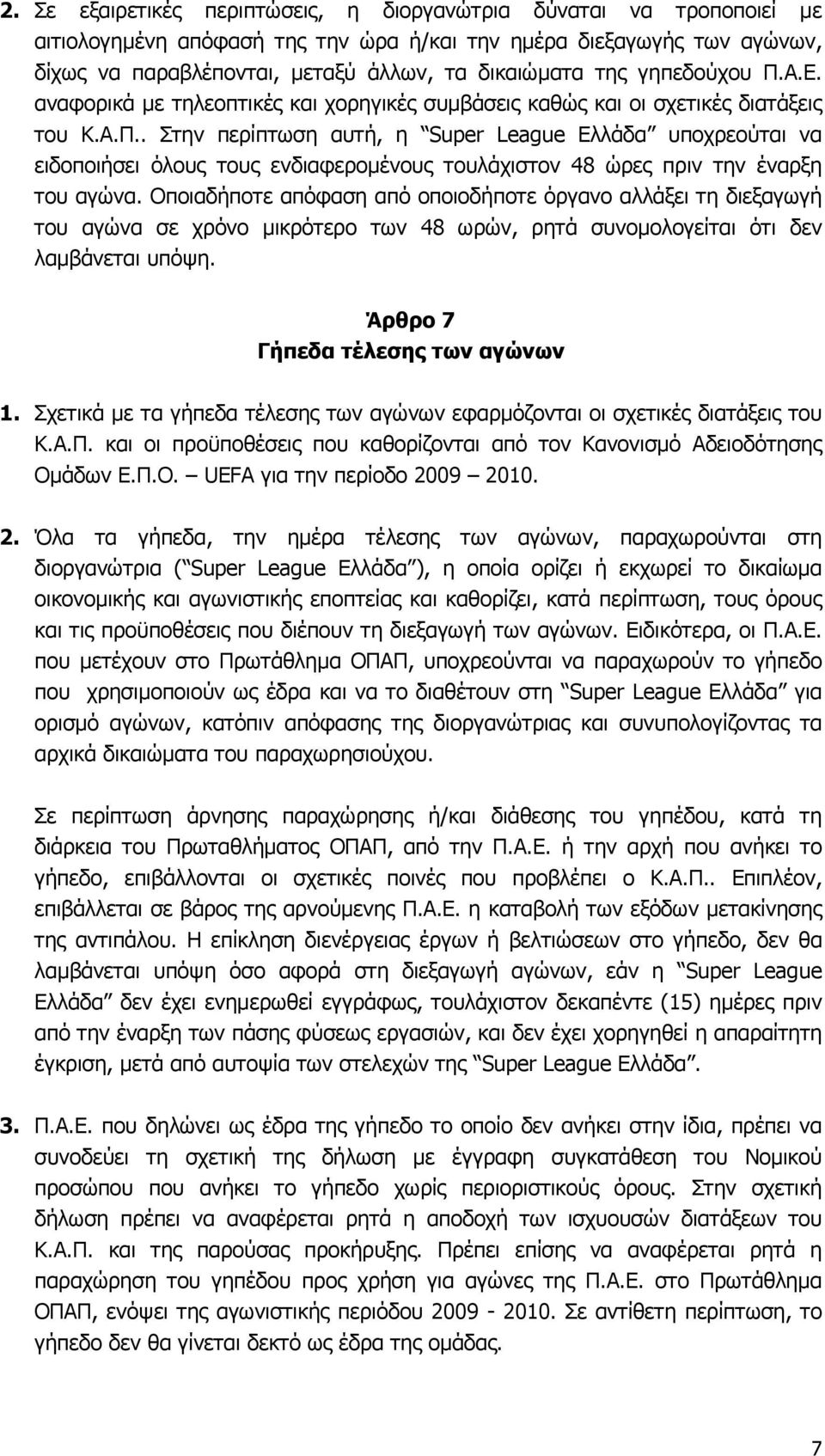 Οποιαδήποτε απόφαση από οποιοδήποτε όργανο αλλάξει τη διεξαγωγή του αγώνα σε χρόνο μικρότερο των 48 ωρών, ρητά συνομολογείται ότι δεν λαμβάνεται υπόψη. Άρθρο 7 Γήπεδα τέλεσης των αγώνων 1.