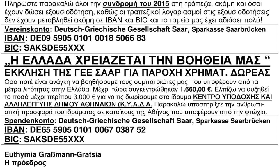 Vereinskonto: Deutsch-Griechische Gesellschaft Saar, Sparkasse Saarbrücken IBAN: DE09 5905 0101 0018 5066 83 BIC: SAKSDE55XXX Η ΕΛΛΑΔΑ ΧΡΕΙΑΖΕΤΑΙ ΤΗΝ ΒΟΗΘΕΙΑ ΜΑΣ ΕΚΚΛΗΣΗ ΤΗΣ ΓΕΕ ΣΑΑΡ ΓΙΑ ΠΑΡΟΧΗ