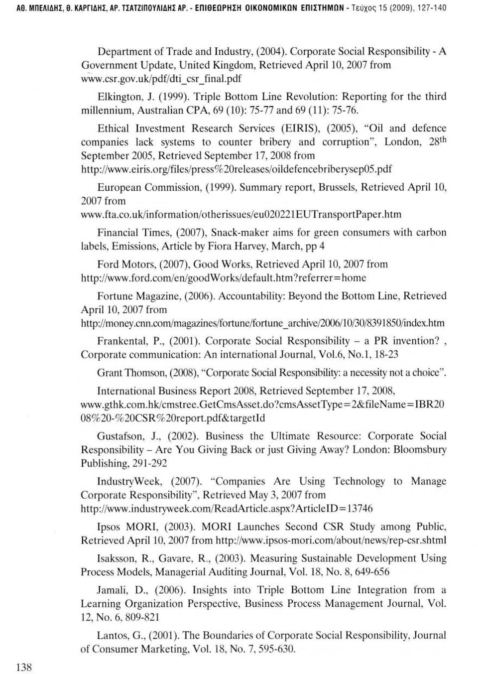 Triple Bottom Line Revolution: Reporting for the third millennium, Australian CPA, 69 (10): 75-77 and 69 (11): 75-76. Ethical Investment Research Services (EIRIS), (2005), 'Όί!