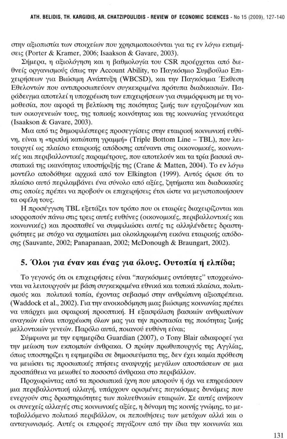 Σήμερα, η αξιολόγηση και η βαθμολογία του CSR προέρχεται από διεθνείς οργανισμούς όπως την Account Ability, το Παγκόσμιο Συμβούλιο Επιχειρήσεων για Βιώσιμη Ανάπτυξη (WBCSD), και την Παγκόσμια Έκθεση