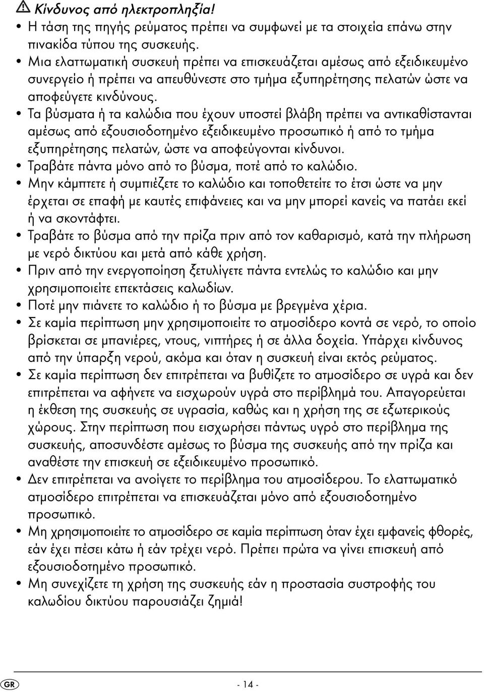 Τα βύσματα ή τα καλώδια που έχουν υποστεί βλάβη πρέπει να αντικαθίστανται αμέσως από εξουσιοδοτημένο εξειδικευμένο προσωπικό ή από το τμήμα εξυπηρέτησης πελατών, ώστε να αποφεύγονται κίνδυνοι.