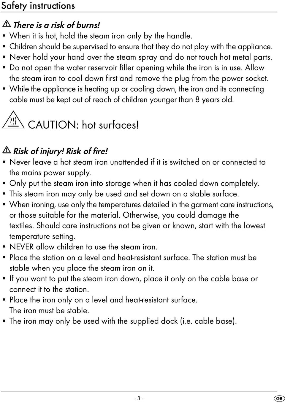 Allow the steam iron to cool down first and remove the plug from the power socket.