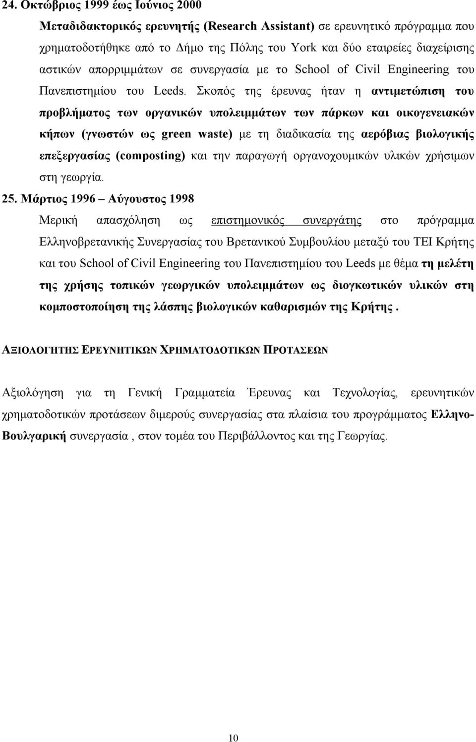 Σκοπός της έρευνας ήταν η αντιμετώπιση του προβλήματος των οργανικών υπολειμμάτων των πάρκων και οικογενειακών κήπων (γνωστών ως green waste) με τη διαδικασία της αερόβιας βιολογικής επεξεργασίας