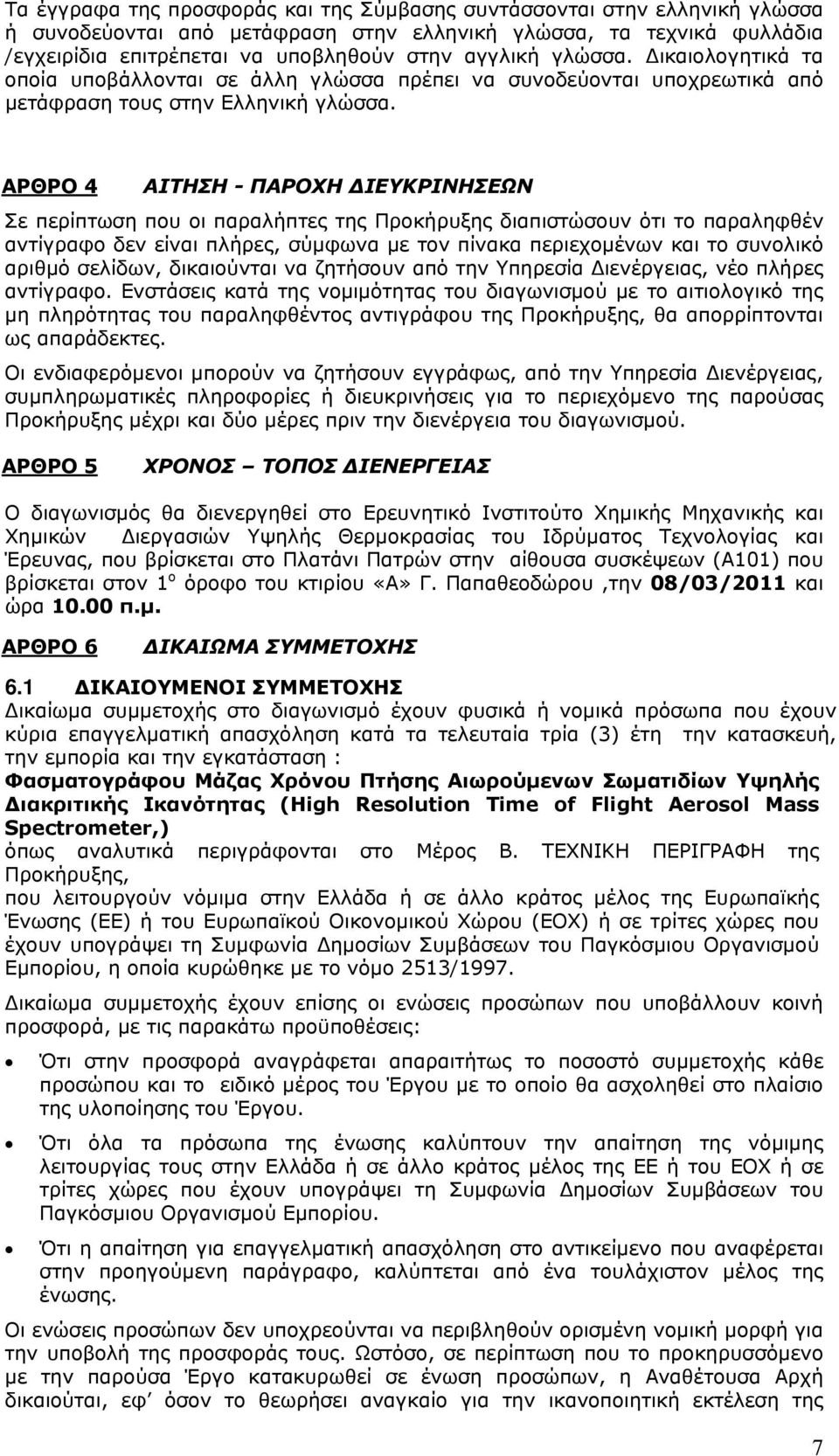 ΑΡΘΡΟ 4 ΑΙΤΗΣΗ - ΠΑΡΟΧΗ ΔΙΕΥΚΡΙΝΗΣΕΩΝ Σε περίπτωση που οι παραλήπτες της Προκήρυξης διαπιστώσουν ότι το παραληφθέν αντίγραφο δεν είναι πλήρες, σύμφωνα με τον πίνακα περιεχομένων και το συνολικό