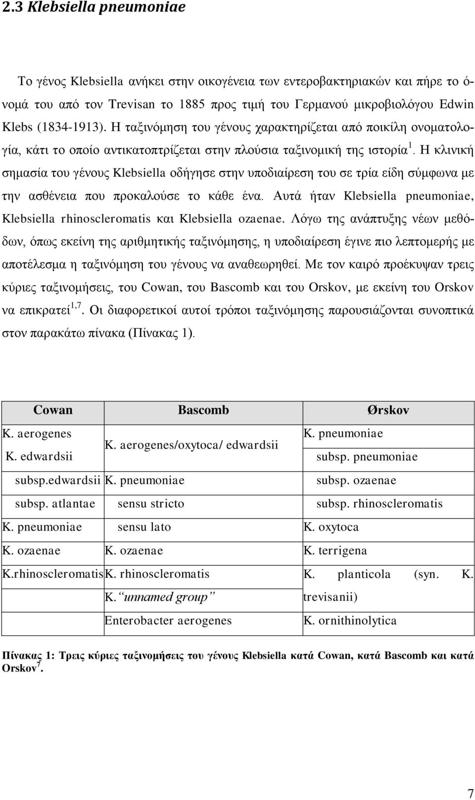 Η κλινική σημασία του γένους Klebsiella οδήγησε στην υποδιαίρεση του σε τρία είδη σύμφωνα με την ασθένεια που προκαλούσε το κάθε ένα.