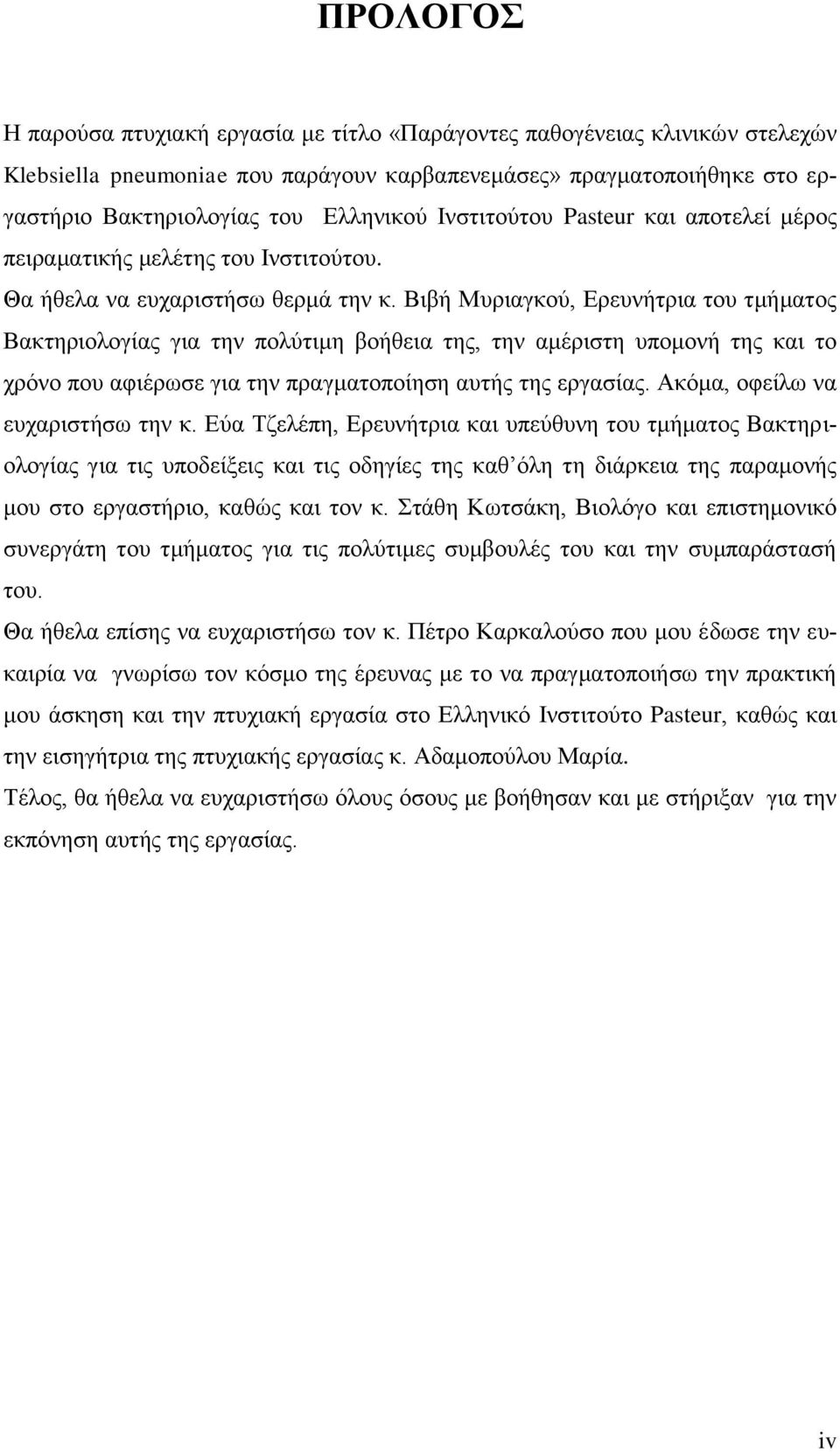 Βιβή Μυριαγκού, Ερευνήτρια του τμήματος Βακτηριολογίας για την πολύτιμη βοήθεια της, την αμέριστη υπομονή της και το χρόνο που αφιέρωσε για την πραγματοποίηση αυτής της εργασίας.