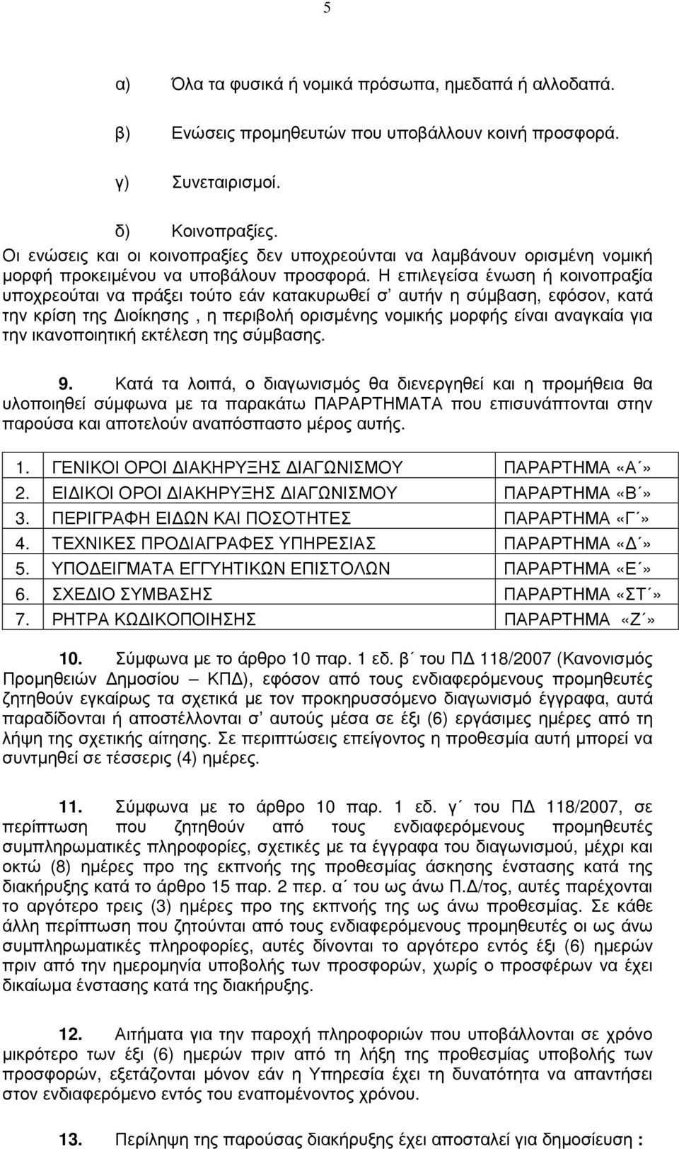 Η επιλεγείσα ένωση ή κοινοπραξία υποχρεούται να πράξει τούτο εάν κατακυρωθεί σ αυτήν η σύµβαση, εφόσον, κατά την κρίση της ιοίκησης, η περιβολή ορισµένης νοµικής µορφής είναι αναγκαία για την