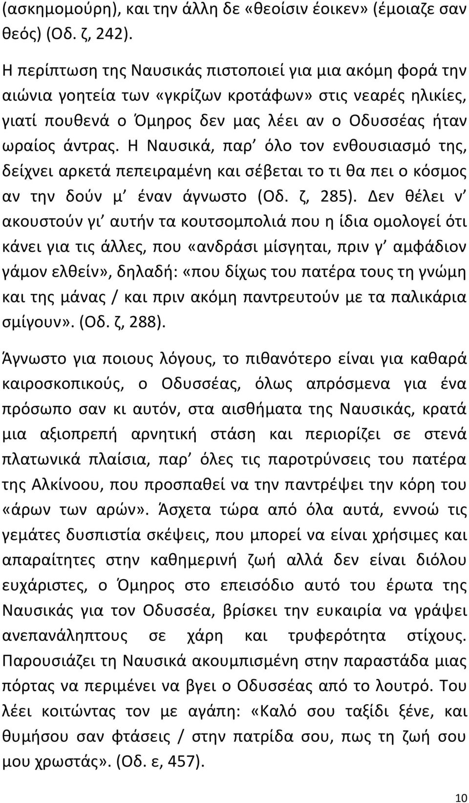 Η Ναυσικά, παρ όλο τον ενθουσιασμό της, δείχνει αρκετά πεπειραμένη και σέβεται το τι θα πει ο κόσμος αν την δούν μ έναν άγνωστο (Οδ. ζ, 285).