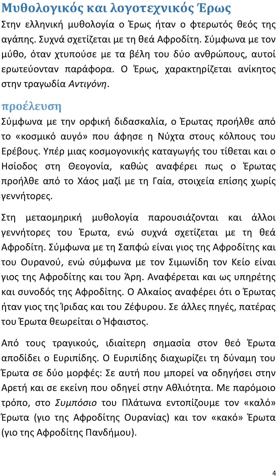 προέλευση Σύμφωνα με την ορφική διδασκαλία, ο Έρωτας προήλθε από το «κοσμικό αυγό» που άφησε η Νύχτα στους κόλπους του Ερέβους.