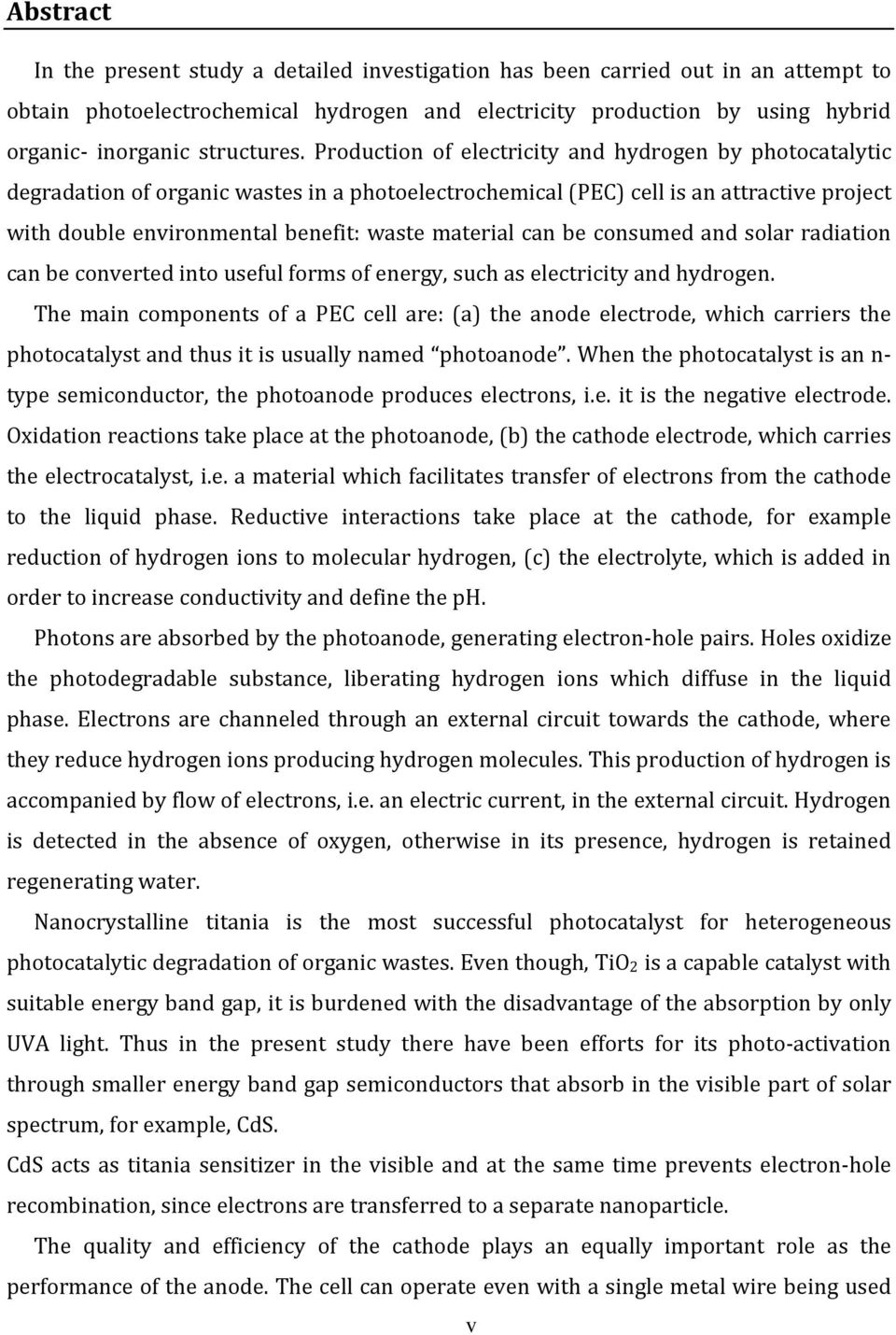 Production of electricity and hydrogen by photocatalytic degradation of organic wastes in a photoelectrochemical (PEC) cell is an attractive project with double environmental benefit: waste material