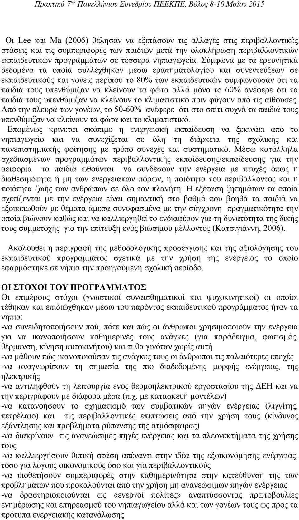 Σύμφωνα με τα ερευνητικά δεδομένα τα οποία συλλέχθηκαν μέσω ερωτηματολογίου και συνεντεύξεων σε εκπαιδευτικούς και γονείς περίπου το 80% των εκπαιδευτικών συμφωνούσαν ότι τα παιδιά τους υπενθύμιζαν