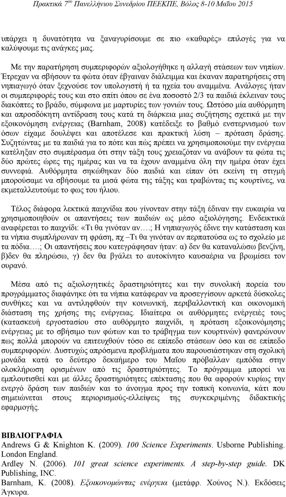 Ανάλογες ήταν οι συμπεριφορές τους και στο σπίτι όπου σε ένα ποσοστό 2/3 τα παιδιά έκλειναν τους διακόπτες το βράδυ, σύμφωνα με μαρτυρίες των γονιών τους.