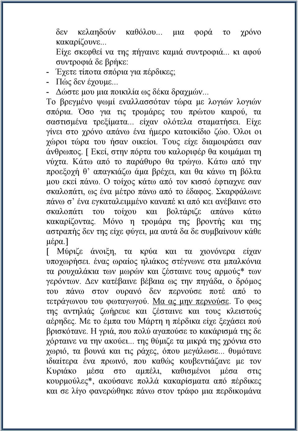 Είχε γίνει στο χρόνο απάνω ένα ήμερο κατοικίδιο ζώο. Όλοι οι χώροι τώρα του ήσαν οικείοι. Τους είχε διαμοιράσει σαν άνθρωπος. [ Εκεί, στην πόρτα του καλοριφέρ θα κοιμάμαι τη νύχτα.