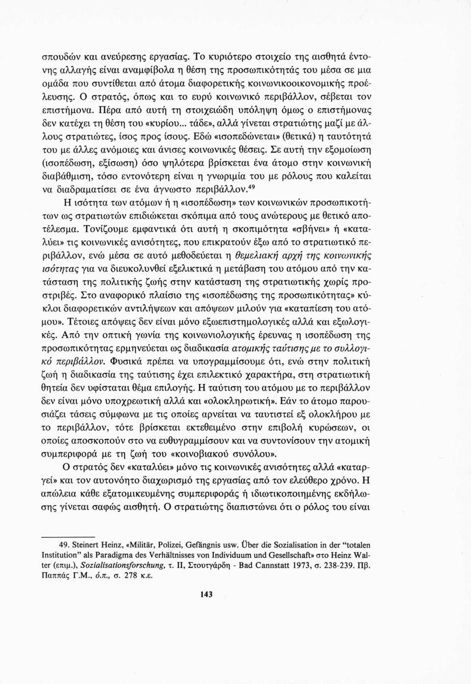 Ο στρατός, όπως και το ευρύ κοινωνικό περιβάλλον, σέβεται τον επιστήμονα. Πέρα από αυτή τη στοιχειώδη υπόληψη όμως ο επιστήμονας δεν κατέχει τη θέση του «κυρίου.