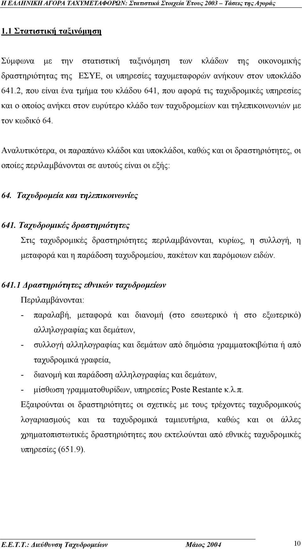 Αναλυτικότερα, οι παραπάνω κλάδοι και υποκλάδοι, καθώς και οι δραστηριότητες, οι οποίες περιλαµβάνονται σε αυτούς είναι οι εξής: 64. Ταχυδροµεία και τηλεπικοινωνίες 641.