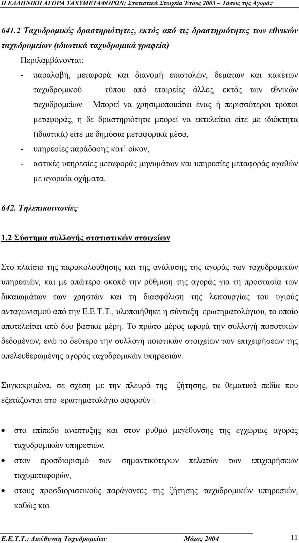 Μπορεί να χρησιµοποιείται ένας ή περισσότεροι τρόποι µεταφοράς, η δε δραστηριότητα µπορεί να εκτελείται είτε µε ιδιόκτητα (ιδιωτικά) είτε µε δηµόσια µεταφορικά µέσα, - υπηρεσίες παράδοσης κατ οίκον,