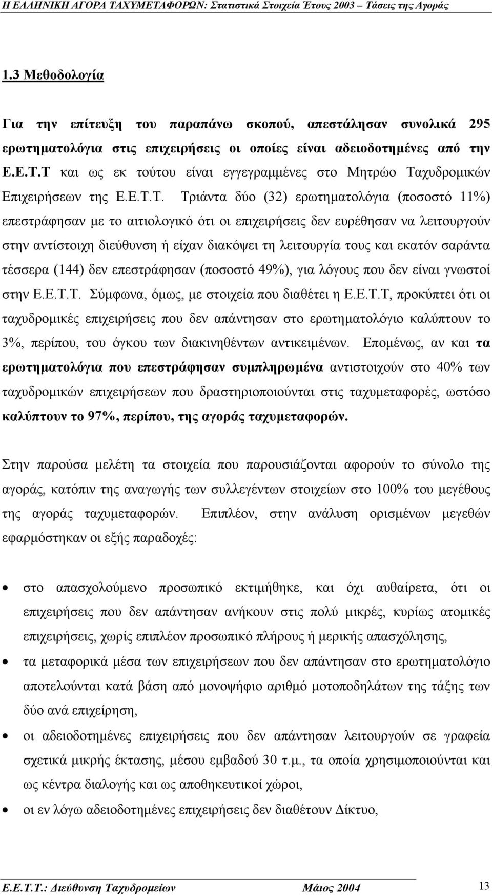 να λειτουργούν στην αντίστοιχη διεύθυνση ή είχαν διακόψει τη λειτουργία τους και εκατόν σαράντα τέσσερα (144) δεν επεστράφησαν (ποσοστό 49%), για λόγους που δεν είναι γνωστοί στην Ε.Ε.Τ.