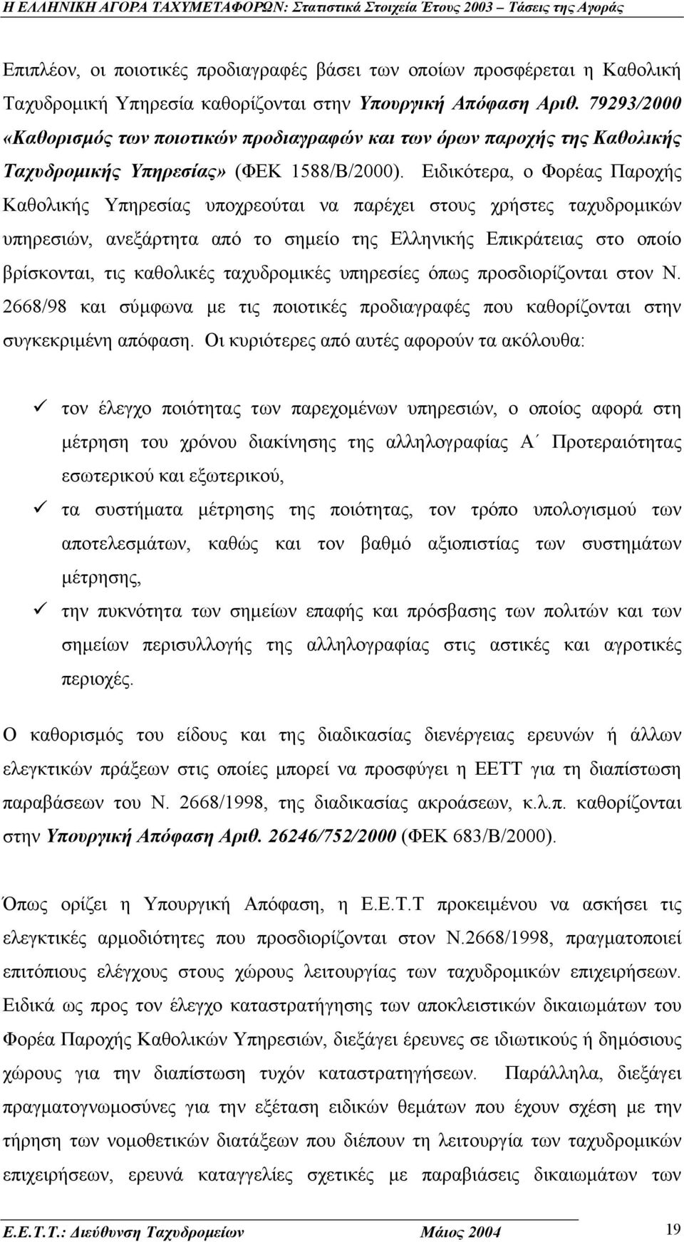 Ειδικότερα, ο Φορέας Παροχής Καθολικής Υπηρεσίας υποχρεούται να παρέχει στους χρήστες ταχυδροµικών υπηρεσιών, ανεξάρτητα από το σηµείο της Ελληνικής Επικράτειας στο οποίο βρίσκονται, τις καθολικές