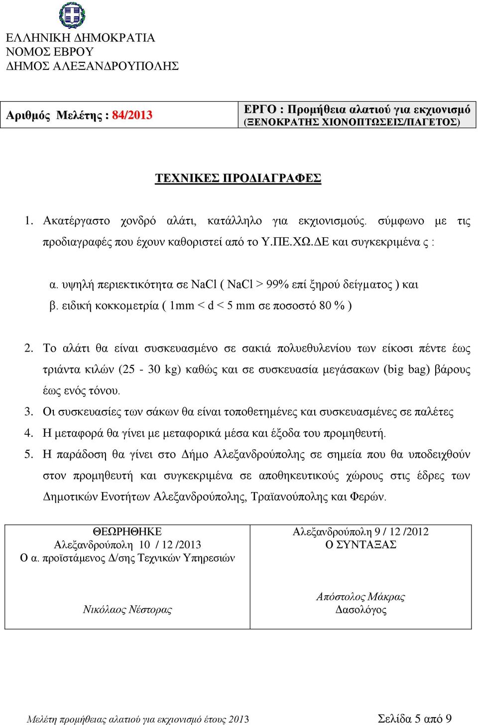 Το αλάτι θα είναι συσκευασμένο σε σακιά πολυεθυλενίου των είκοσι πέντε έως τριάντα κιλών (25-30 kg) καθώς και σε συσκευασία μεγάσακων (big bag) βάρους έως ενός τόνου. 3.