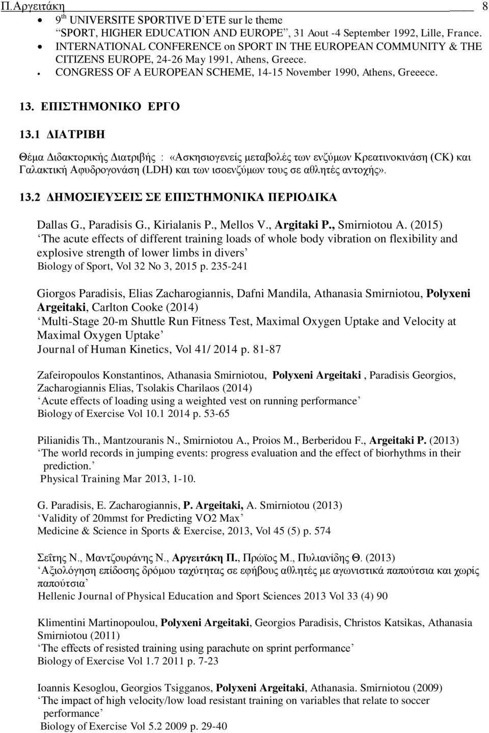 ΕΠΙΣΤΗΜΟΝΙΚO ΕΡΓO 13.1 ΔΙΑΤΡΙΒΗ Θέμα Διδακτορικής Διατριβής : «Ασκησιογενείς μεταβολές των ενζύμων Κρεατινοκινάση (CK) και Γαλακτική Αφυδρογονάση (LDH) και των ισοενζύμων τους σε αθλητές αντοχής». 13.2 ΔΗΜΟΣΙΕΥΣΕΙΣ ΣΕ ΕΠΙΣΤΗΜΟΝΙΚΑ ΠΕΡΙΟΔΙΚΑ Dallas G.