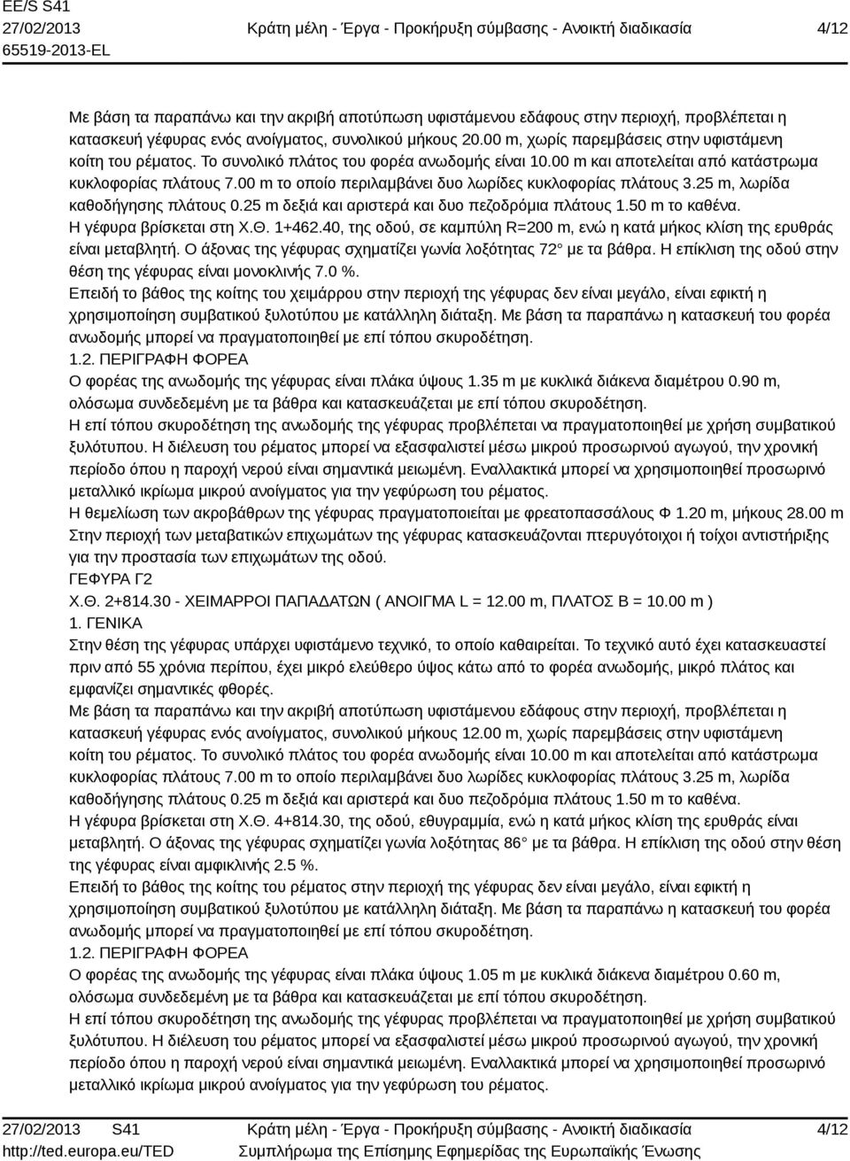 00 m το οποίο περιλαμβάνει δυο λωρίδες κυκλοφορίας πλάτους 3.25 m, λωρίδα καθοδήγησης πλάτους 0.25 m δεξιά και αριστερά και δυο πεζοδρόμια πλάτους 1.50 m το καθένα. Η γέφυρα βρίσκεται στη Χ.Θ. 1+462.