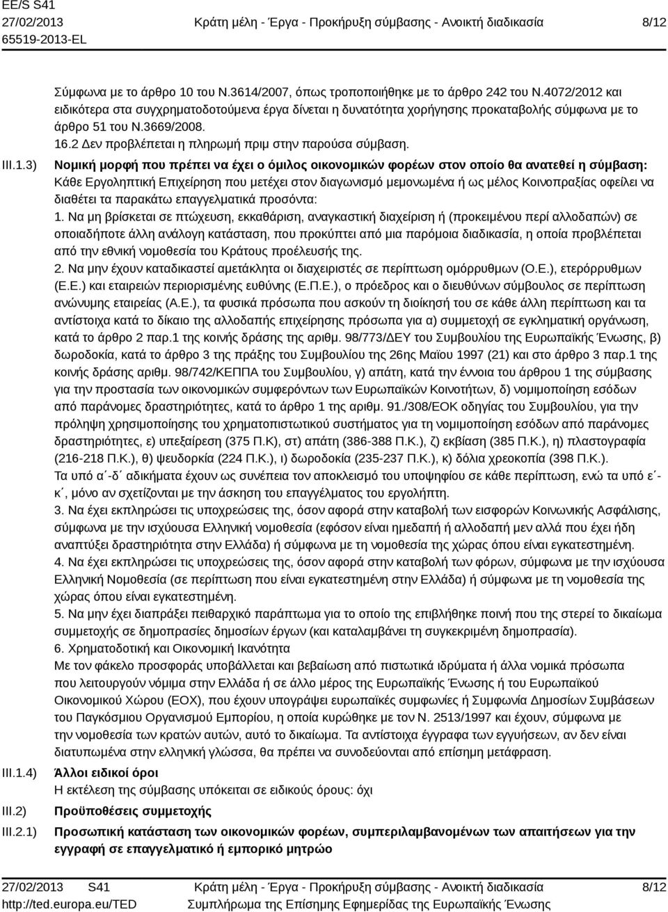 Νομική μορφή που πρέπει να έχει ο όμιλος οικονομικών φορέων στον οποίο θα ανατεθεί η σύμβαση: Κάθε Εργοληπτική Επιχείρηση που μετέχει στον διαγωνισμό μεμονωμένα ή ως μέλος Κοινοπραξίας οφείλει να